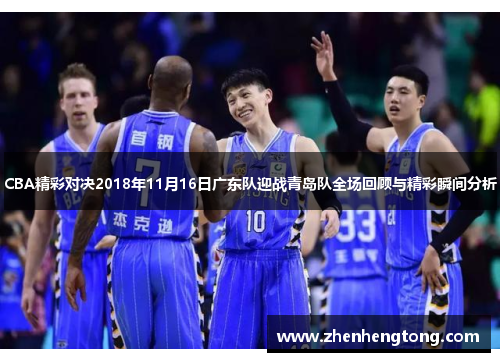 CBA精彩对决2018年11月16日广东队迎战青岛队全场回顾与精彩瞬间分析